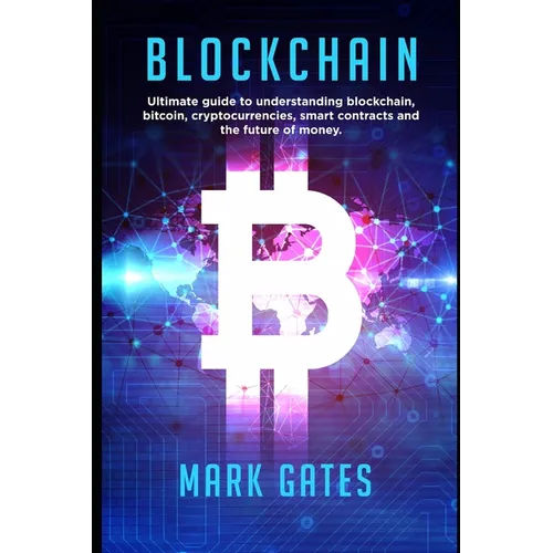 Blockchain: Ultimate guide to understanding blockchain, bitcoin, cryptocurrencies, smart contracts and the future of money.