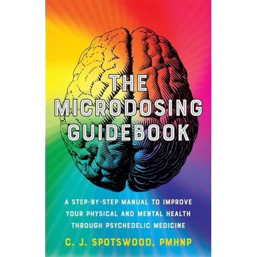 The Microdosing Guidebook: A Step-By-Step Manual to Improve Your Physical and Mental Health Through Psychedelic Medicine