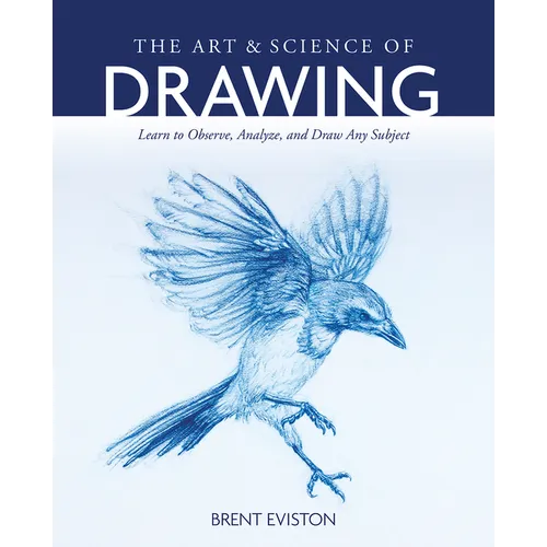 The Art and Science of Drawing: Learn to Observe, Analyze, and Draw Any Subject