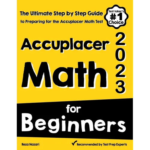Accuplacer Math for Beginners: The Ultimate Step by Step Guide to Preparing for the Accuplacer Math Test