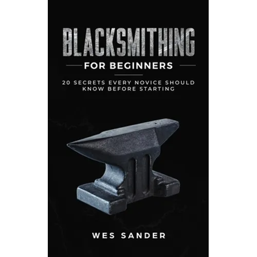Blacksmithing for Beginners: 20 Secrets Every Novice Should Know Before Starting