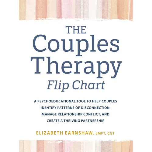 The Couples Therapy Flipchart: A Psychoeducational Tool to Help Couples Identify Patterns of Disconnection, Manage Relationship Conflict, and Create a