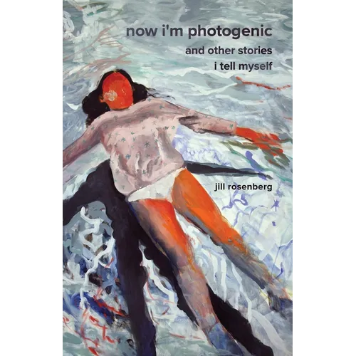 Now I'm Photogenic and Other Stories I Tell Myself
