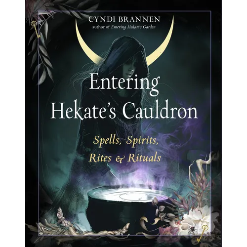Entering Hekate's Cauldron: Spells, Spirits, Rites, and Rituals