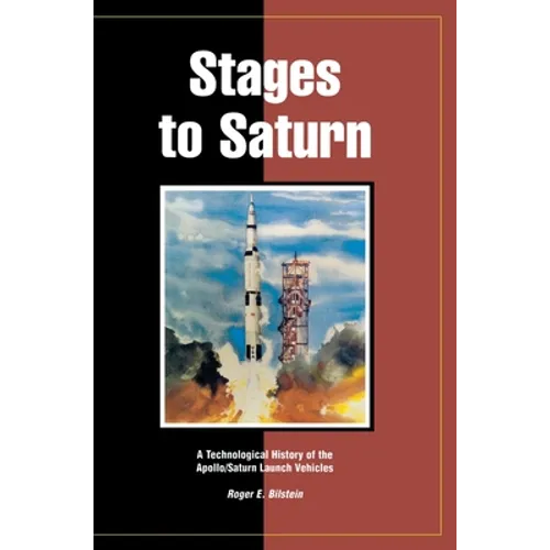 Stages to Saturn: A Technological History of the Apollo/Saturn Launch Vehicles