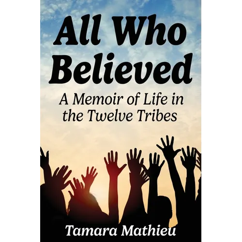 All Who Believed: A Memoir of Life in the Twelve Tribes