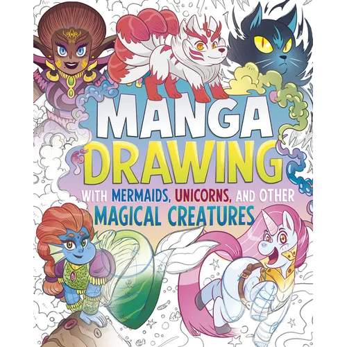 Manga Drawing with Mermaids, Unicorns, and Other Magical Creatures