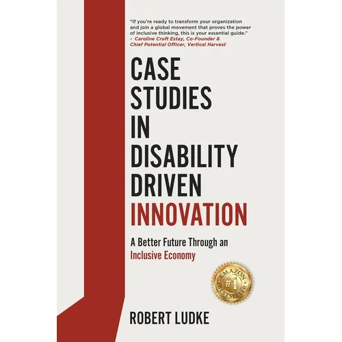 Case Studies in Disability Driven Innovation: A Better Future Through an Inclusive Economy