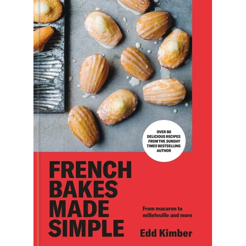 French Bakes Made Simple: From Macaron to Millefeuille and More