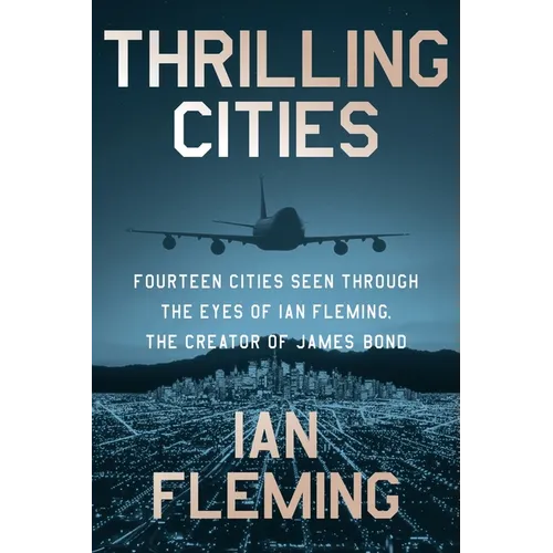 Thrilling Cities: Fourteen Cities Seen Through the Eyes of Ian Fleming, the Creator of James Bond
