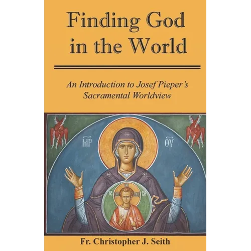 Finding God in the World: An Introduction to Josef Pieper's Sacramental Worldview