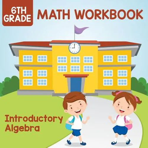 6th Grade Math Workbook: Introductory Algebra