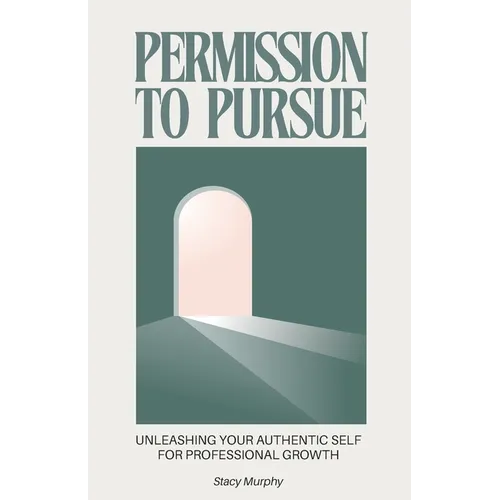 Permission to Pursue: Unleashing Your Authentic Self for Professional Growth