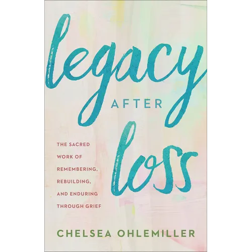 Legacy After Loss: The Sacred Work of Remembering, Rebuilding, and Enduring Through Grief
