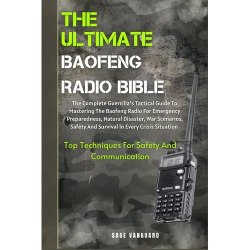The Ultimate Baofeng Radio Bible: The Complete Guerrilla's Tactical Guide To Mastering The Baofeng Radio For Emergency Preparedness, Natural Disaster,