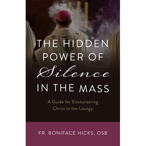 The Hidden Power of Silence in the Mass: A Guide for Encountering Christ in the Liturgy