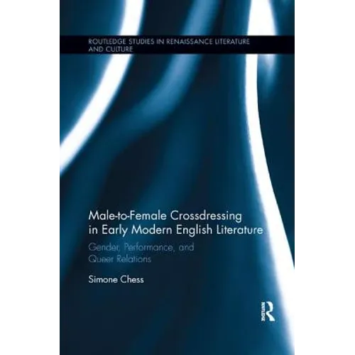 Male-To-Female Crossdressing in Early Modern English Literature: Gender, Performance, and Queer Relations