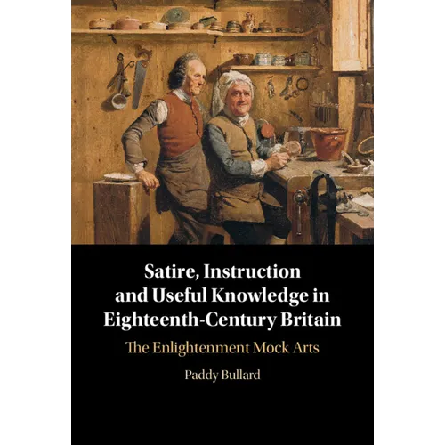 Satire, Instruction and Useful Knowledge in Eighteenth-Century Britain: The Enlightenment Mock Arts