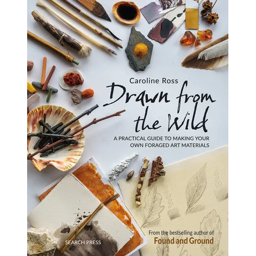 Drawn from the Wild: A Practical Guide to Making Your Own Foraged Art Materials