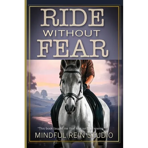 Ride Without Fear: Confidence and Mindset Training for Anxious Equestrians
