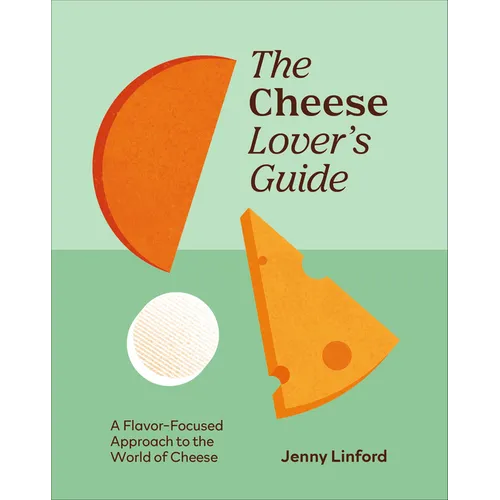 The Cheese Lover's Guide: A Flavour-Focused Approach to the World of Cheese