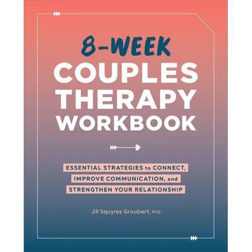 8-Week Couples Therapy Workbook: Essential Strategies to Connect, Improve Communication, and Strengthen Your Relationship
