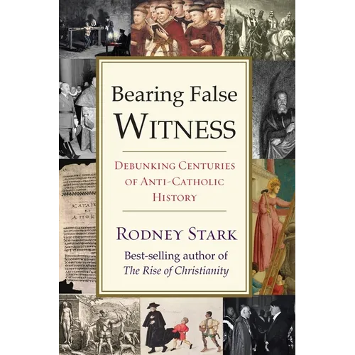 Bearing False Witness: Debunking Centuries of Anti-Catholic History