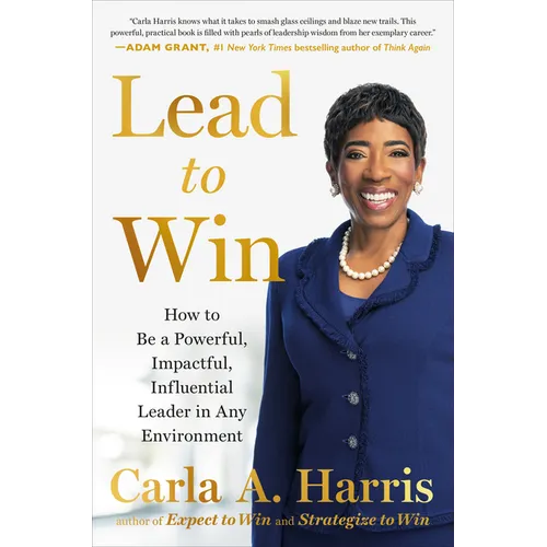 Lead to Win: How to Be a Powerful, Impactful, Influential Leader in Any Environment