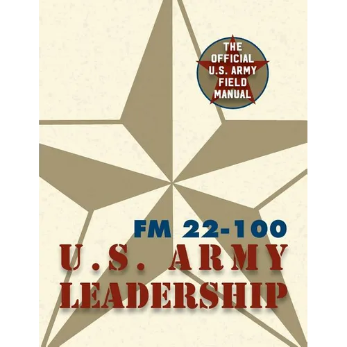 Army Field Manual FM 22-100 (The U.S. Army Leadership Field Manual)