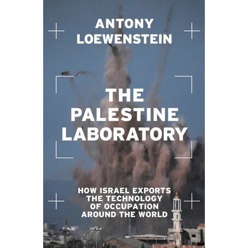 The Palestine Laboratory: How Israel Exports the Technology of Occupation Around the World