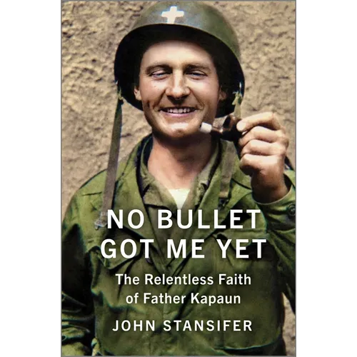 No Bullet Got Me Yet: The Relentless Faith of Father Kapaun