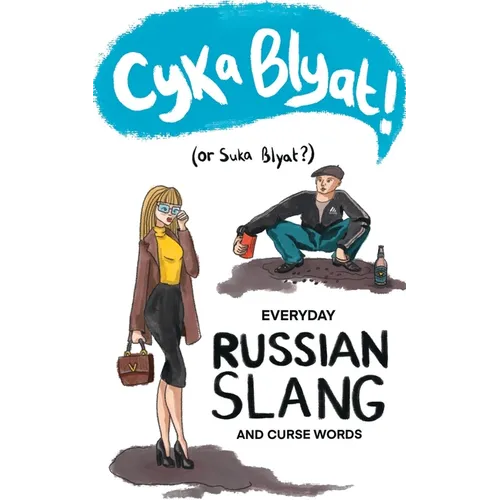 Cyka Blyat! (or Suka Blyat?): Everyday Russian Slang and Curse Words