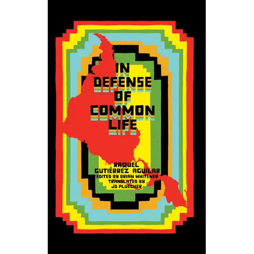 In Defense of Common Life: The Political Thought of Raquel Gutiérrez Aguilar