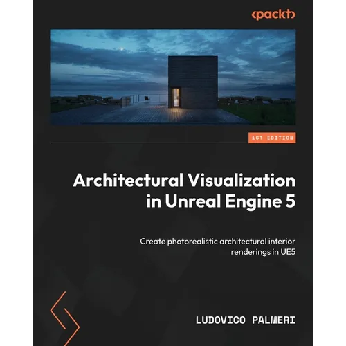 Architectural Visualization in Unreal Engine 5: Create photorealistic architectural interior renderings in UE5