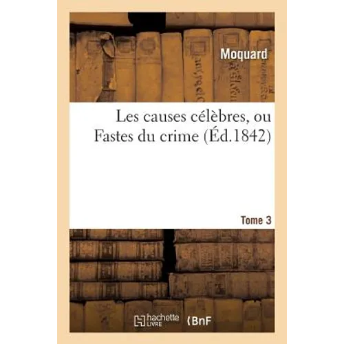 Les Causes Célèbres, Ou Fastes Du Crime. Tome 3