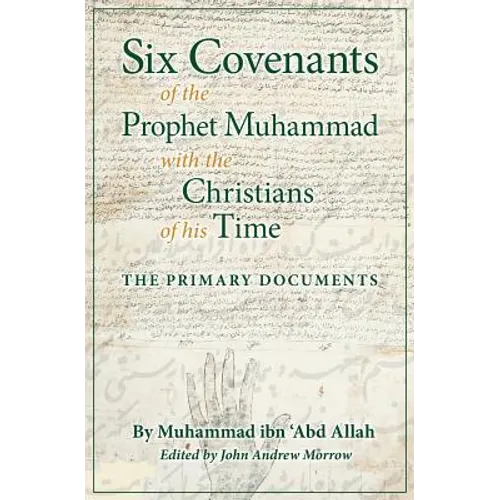Six Covenants of the Prophet Muhammad with the Christians of His Time: The Primary Documents