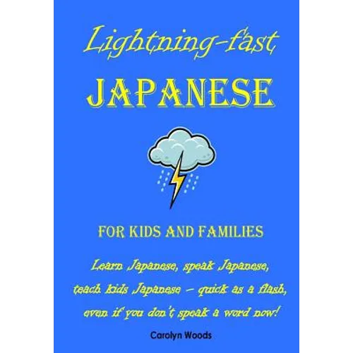 Lightning-Fast Japanese for Kids and Families: Learn Japanese, Speak Japanese, Teach Kids Japanese - Quick As A Flash, Even If You Don't Speak A Word