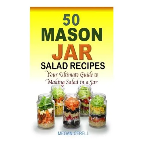 50 Mason Jar Salad Recipes: Your Ultimate Guide to Making Salad in a Jar