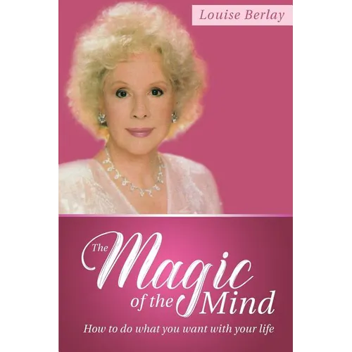 The Magic of the Mind: How To Do What You Want With Your Life