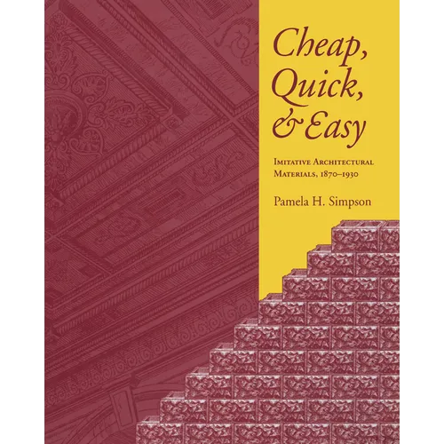 Cheap, Quick, & Easy: Imitative Architectural Materials, 1870-1930