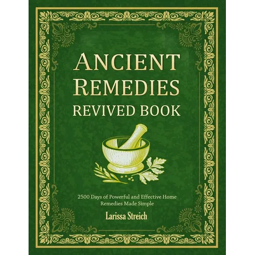 Ancient Remedies Revived Book: 2500 Days of Powerful and Effective Home Remedies Made Simple