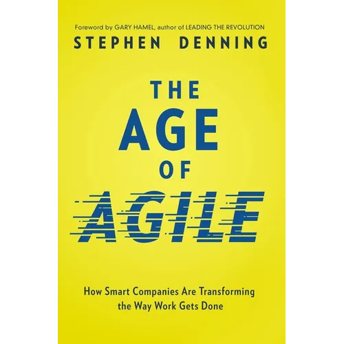 The Age of Agile: How Smart Companies Are Transforming the Way Work Gets Done