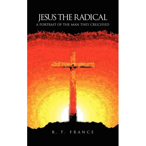 Jesus the Radical: A Portrait of the Man they Crucified