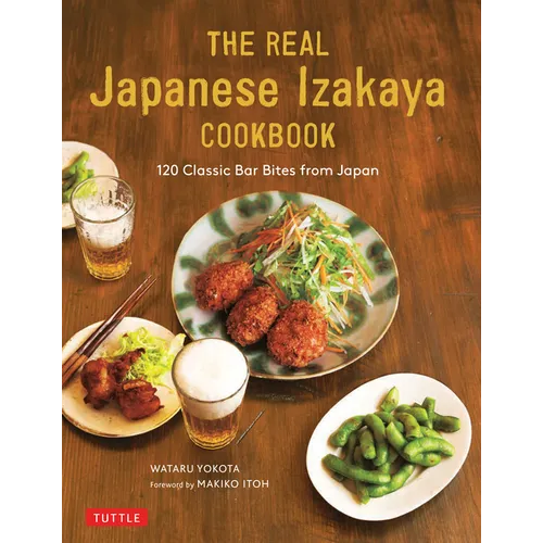 The Real Japanese Izakaya Cookbook: 120 Classic Bar Bites from Japan