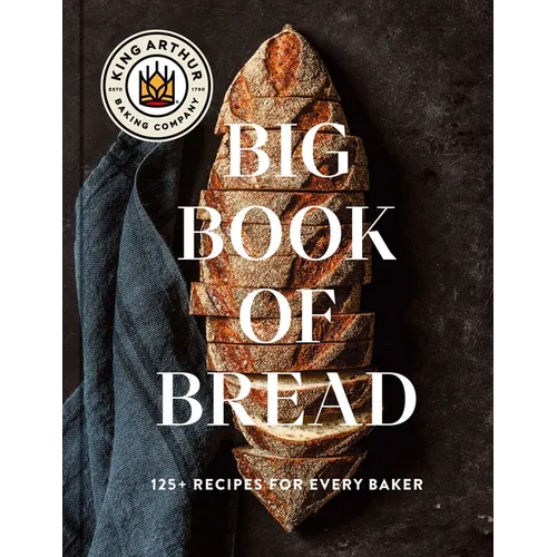 The King Arthur Baking Company Big Book of Bread: 125+ Recipes for Every Baker (a Cookbook)