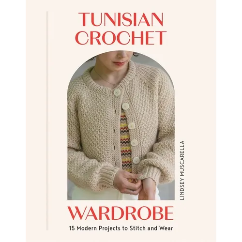 Tunisian Crochet Wardrobe: 15 Modern Projects to Stitch and Wear - Paperback