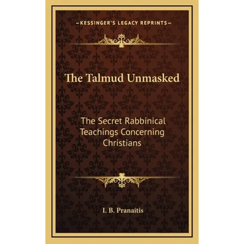 The Talmud Unmasked: The Secret Rabbinical Teachings Concerning Christians