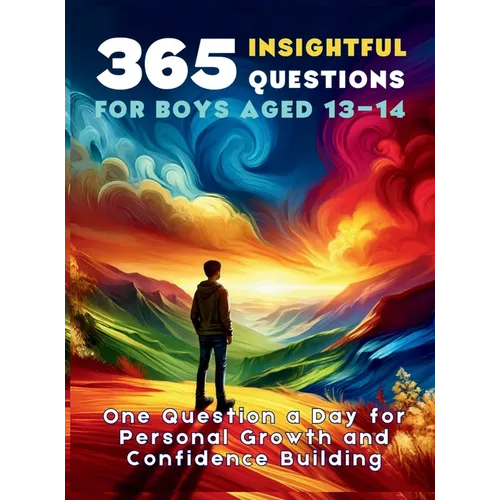365 Insightful Questions for Boys Aged 13-14: One Question a Day for Personal Growth and Confidence Building