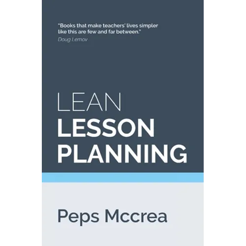 Lean Lesson Planning: A practical approach to doing less and achieving more in the classroom