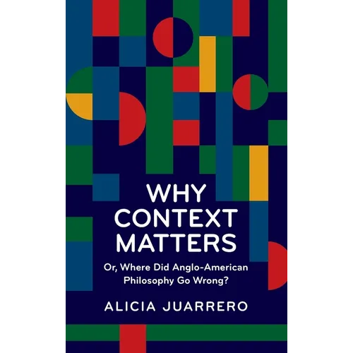 Why Context Matters: Or, Where Did Anglo-American Philosophy Go Wrong?